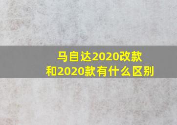 马自达2020改款 和2020款有什么区别